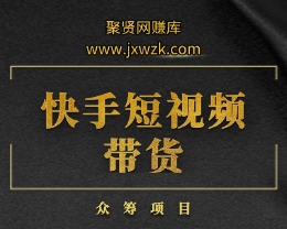 快手短视频带货-聚贤网赚库
