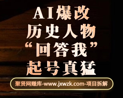 【教程】AI爆改历史人物“回答我”起号真猛-聚贤网赚库