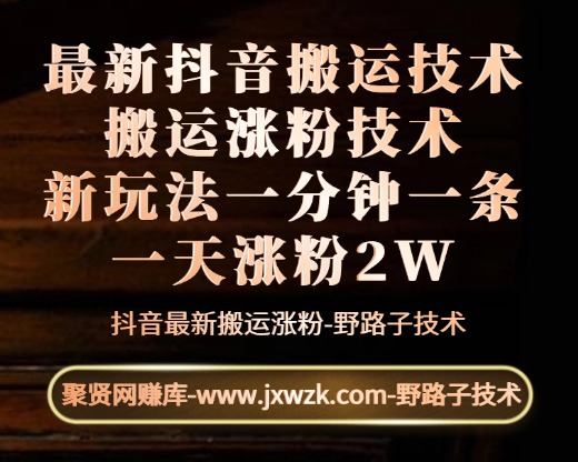 最新抖音搬运涨粉技术-新玩法-一分钟一条-一天涨粉2W-苹果安卓都可用-聚贤网赚库