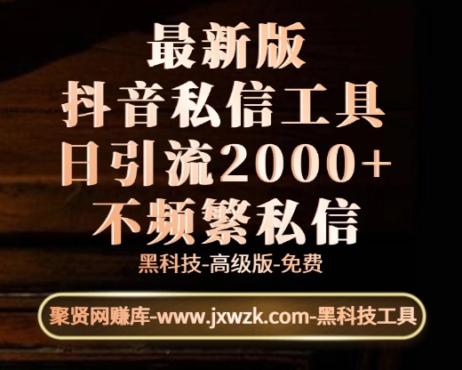 最新版DY私信工具 日引流2000+ 不频繁私信-聚贤网赚库