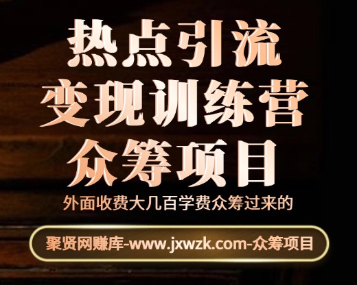 热点引流变现训练营-众筹项目-聚贤网赚库