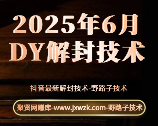 2025年6月抖音最新解封技术-聚贤网赚库