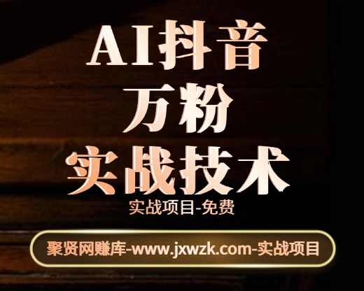 AI抖音万粉-实战技术-聚贤网赚库