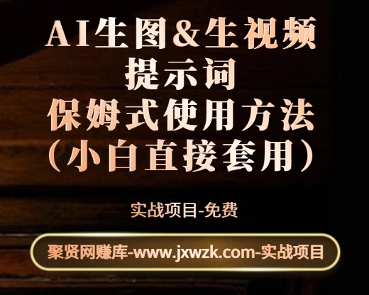 AI生图&生视频提示词保姆式使用方法（小白直接套用）-聚贤网赚库